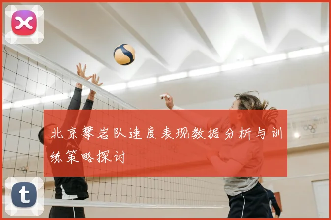 北京攀岩队速度表现数据分析与训练策略探讨