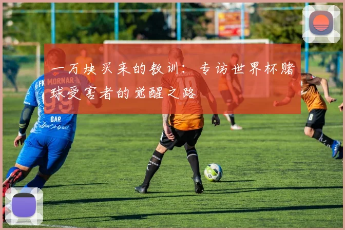 一万块买来的教训：专访世界杯赌球受害者的觉醒之路