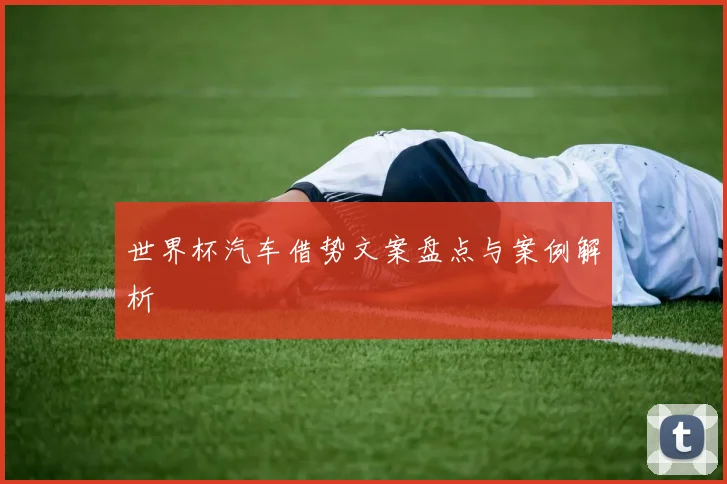 世界杯汽车借势文案盘点与案例解析
