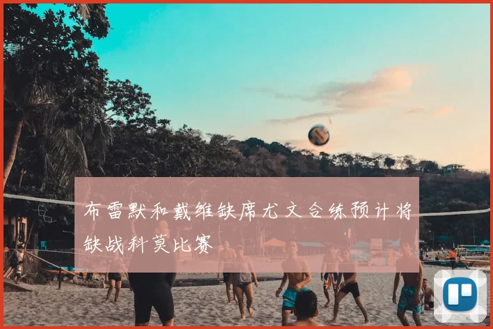 布雷默和戴维缺席尤文合练预计将缺战科莫比赛