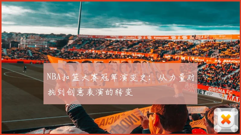 NBA扣篮大赛冠军演变史:从力量对抗到创意表演的转变