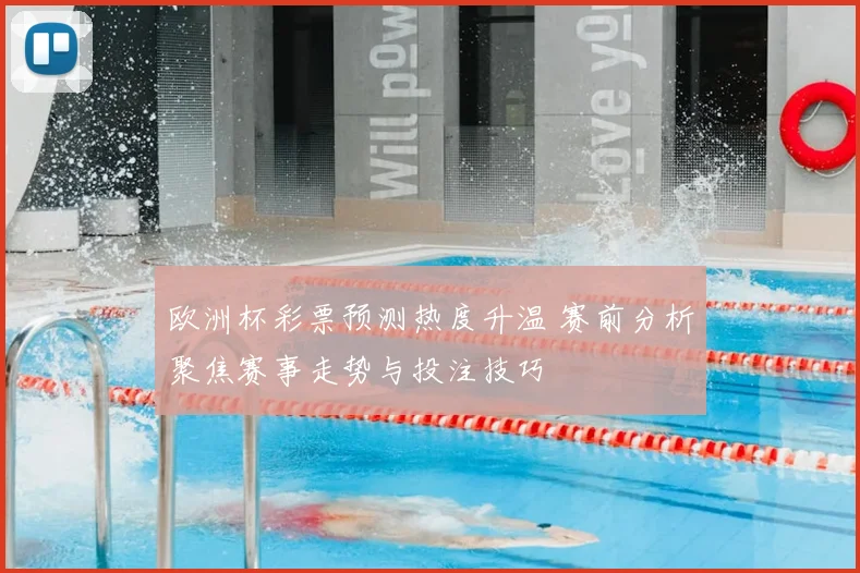 欧洲杯彩票预测热度升温 赛前分析聚焦赛事走势与投注技巧