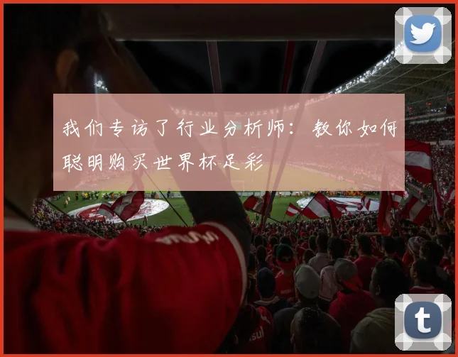 我们专访了行业分析师:教你如何聪明购买世界杯足彩