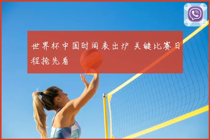 世界杯中国时间表出炉 关键比赛日程抢先看