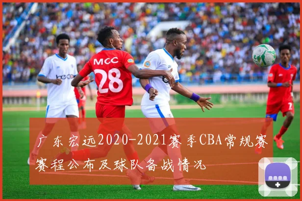 广东宏远2020-2021赛季CBA常规赛赛程公布及球队备战情况