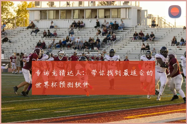 专访竞猜达人：带你找到最适合的世界杯预测软件