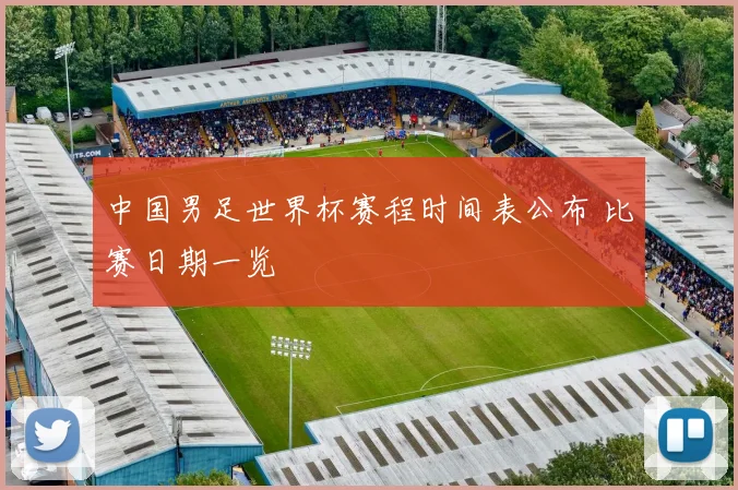 中国男足世界杯赛程时间表公布 比赛日期一览