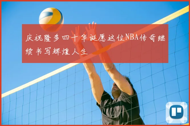 庆祝隆多四十华诞愿这位NBA传奇继续书写辉煌人生