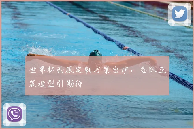 世界杯西服定制方案出炉,各队正装造型引期待