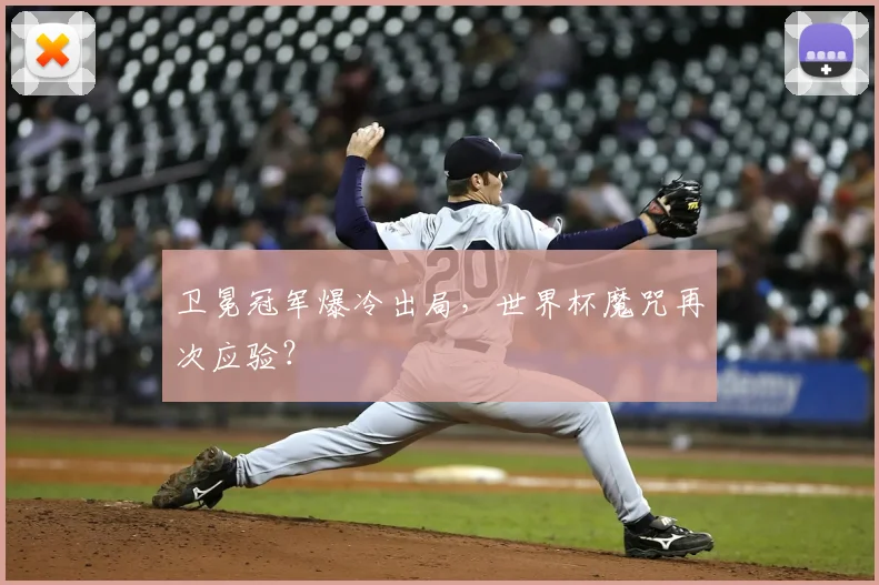 卫冕冠军爆冷出局,世界杯魔咒再次应验?