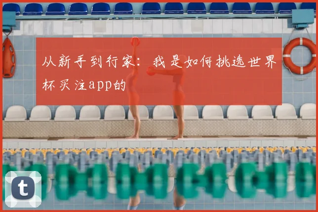 从新手到行家:我是如何挑选世界杯买注app的
