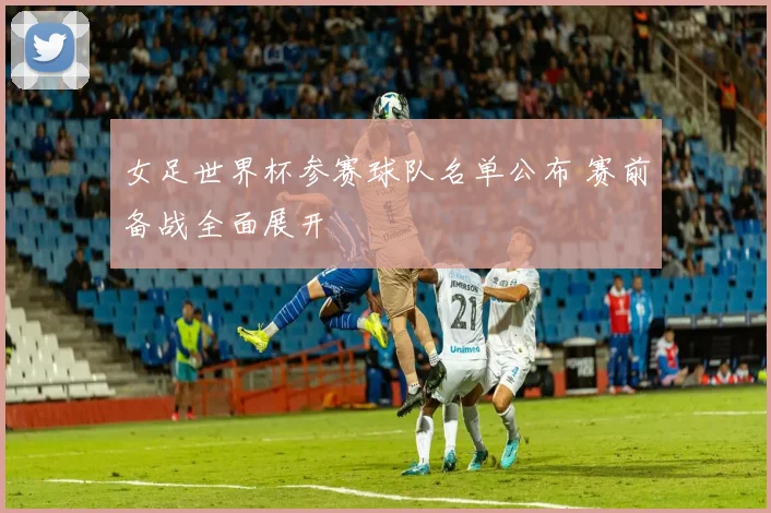 女足世界杯参赛球队名单公布 赛前备战全面展开